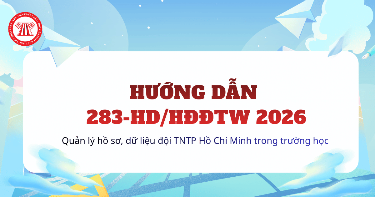 Hướng dẫn 283-HD/HĐĐTW 2026 về quản lý hồ sơ, dữ liệu đội TNTP Hồ Chí Minh trong trường học ra sao?