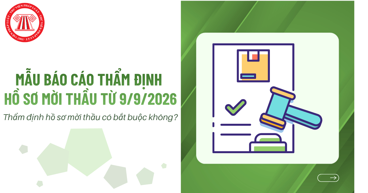 Mẫu báo cáo thẩm định hồ sơ mời thầu từ 09/9/2026 như thế nào? Thẩm định hồ sơ mời thầu có bắt buộc không?