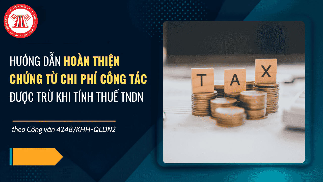 Hướng dẫn hoàn thiện chứng từ chi phí công tác được trừ khi tính thuế TNDN theo Công văn 4248 KHH QLDN2 chi tiết thế nào?