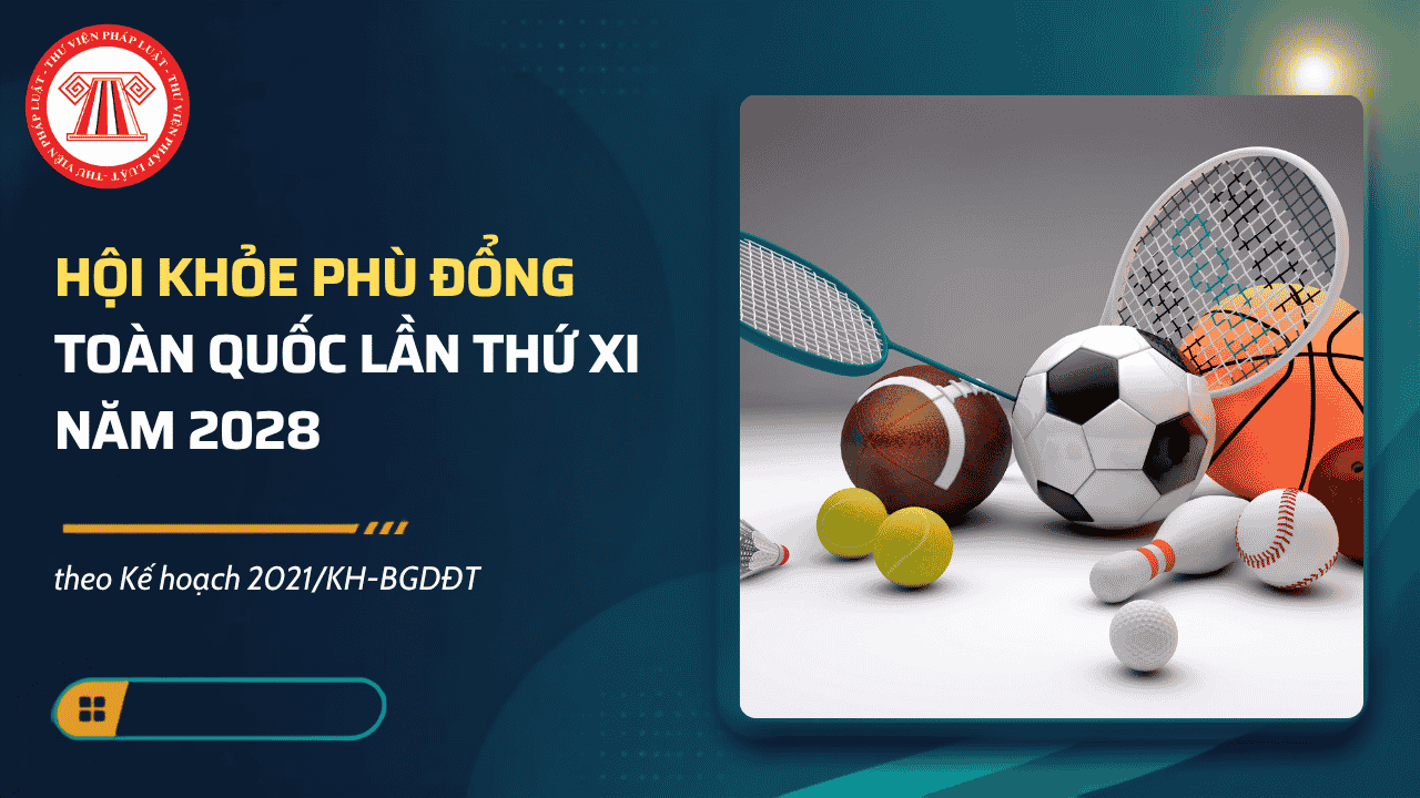 Hội khỏe Phù Đổng toàn quốc lần thứ XI năm 2028: Thời gian, địa điểm và số môn thi đấu theo Kế hoạch 2021/KH-BGDĐT chi tiết thế nào?