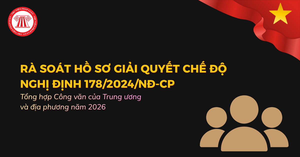 Tổng hợp Công văn rà soát hồ sơ giải quyết chế độ Nghị định 178 của Trung ương và địa phương năm 2026?
