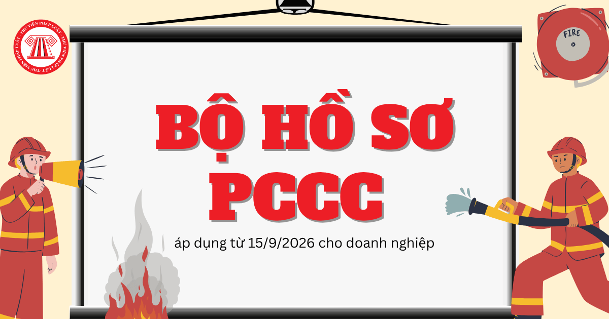 TẢI Bộ hồ sơ PCCC áp dụng từ 15/9/2026 cho doanh nghiệp theo Nghị định 347 2026 NĐ CP chi tiết?