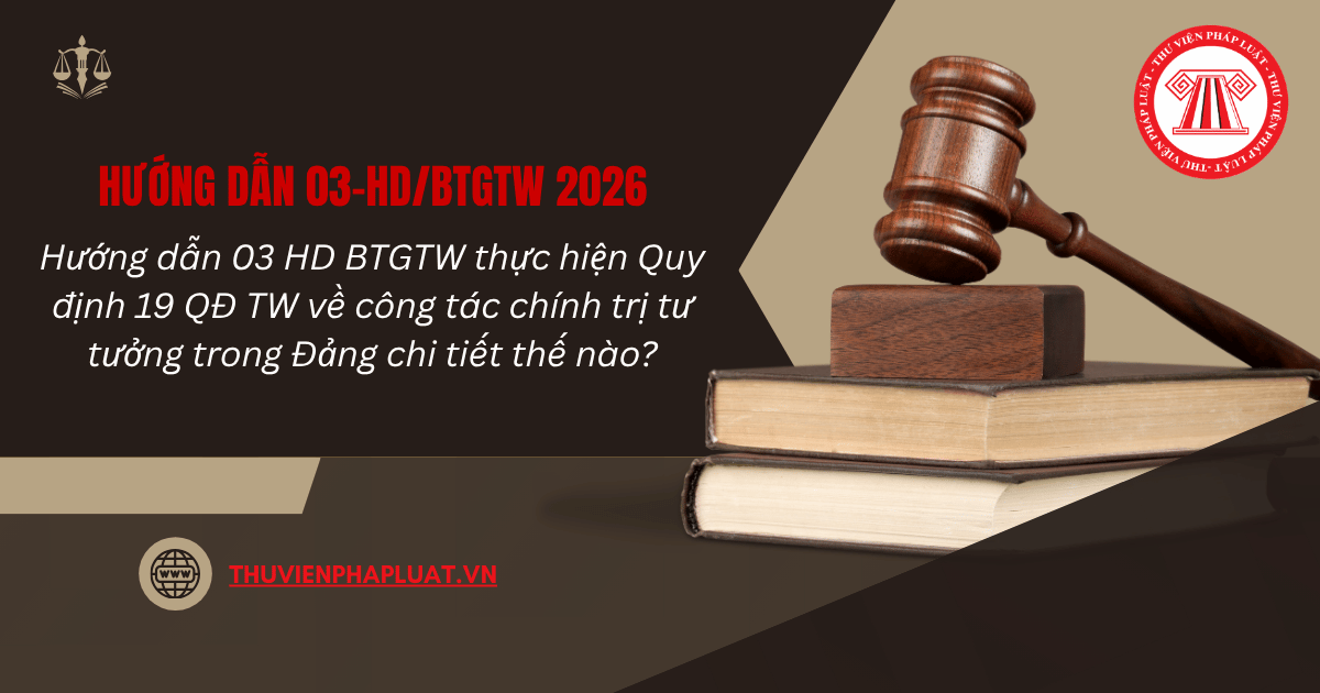 Hướng dẫn thực hiện Quy định 19 QĐ TW về công tác chính trị tư tưởng trong Đảng tại Hướng dẫn 03 HD BTGTW 2026 chi tiết thế nào?
