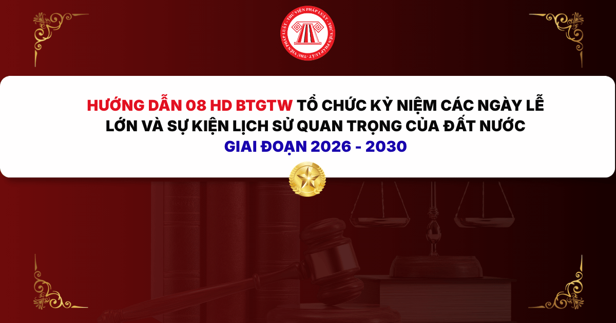Hướng dẫn 08 HD BTGTW Tổ chức kỷ niệm các ngày lễ lớn và sự kiện lịch sử quan trọng của đất nước giai đoạn 2026 - 2030 chi tiết thế nào?