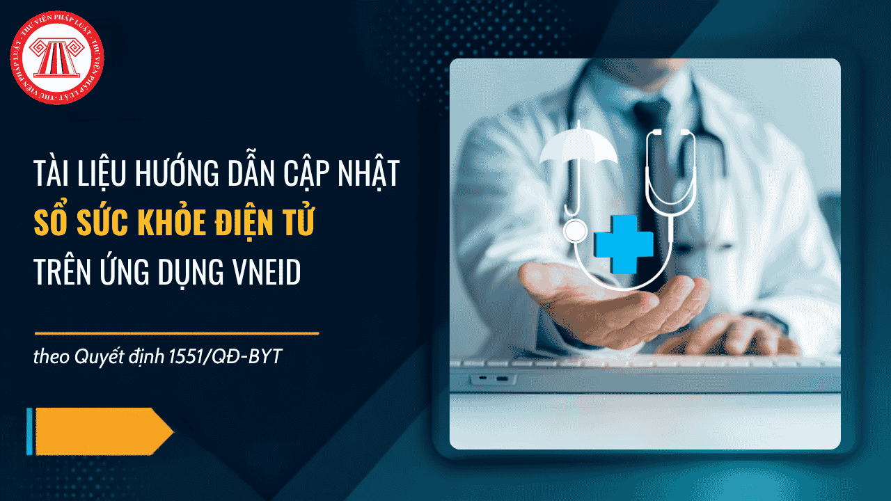 TÀI LIỆU Hướng dẫn cập nhật Sổ Sức khỏe điện tử trên ứng dụng VNeID theo Quyết định Quyết định 1551 QĐ BYT ra sao? 