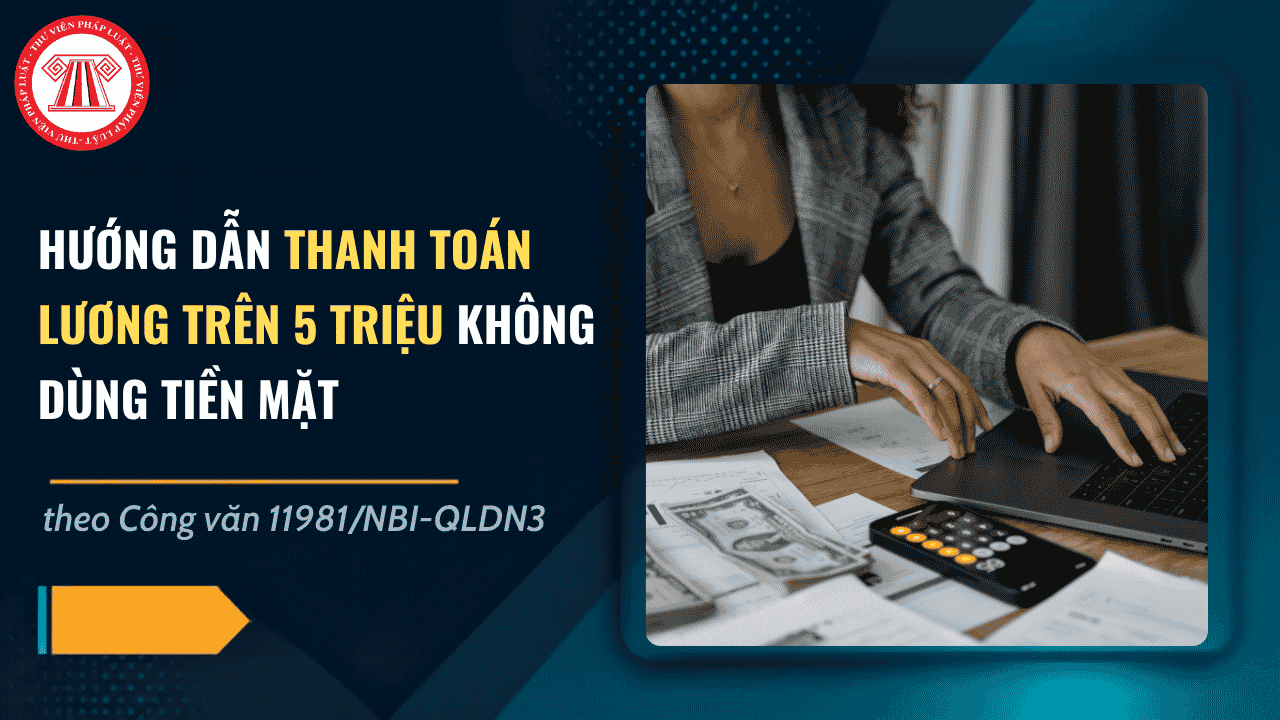 Công văn 11981 hướng dẫn thanh toán lương trên 5 triệu không dùng tiền mặt chi tiết ra sao?