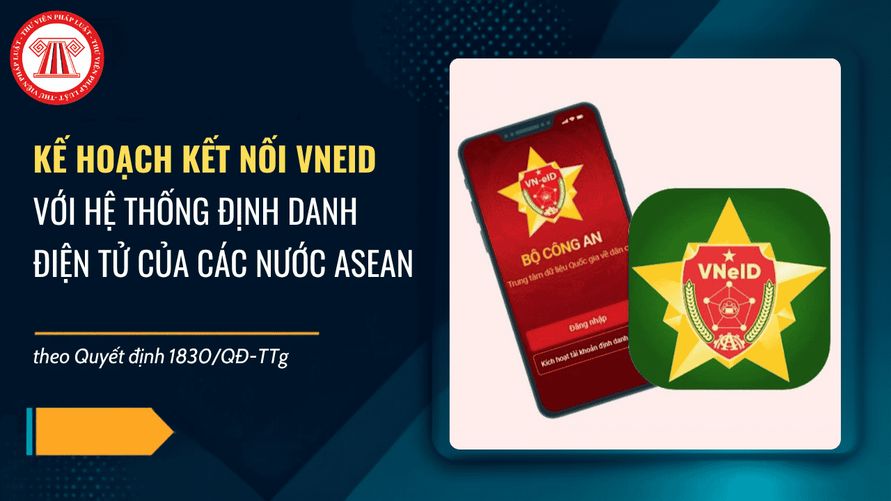 Quyết định 1830/QĐ-TTg về Kết nối VNeID với hệ thống định danh điện tử của các nước ASEAN chi tiết ra sao?