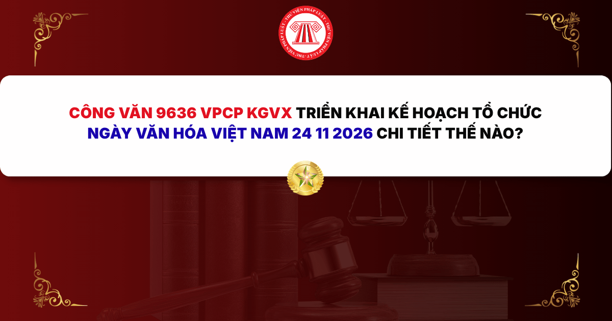 Công văn 9636 VPCP KGVX triển khai Kế hoạch tổ chức Ngày Văn hóa Việt Nam 24 11 2026 chi tiết thế nào?