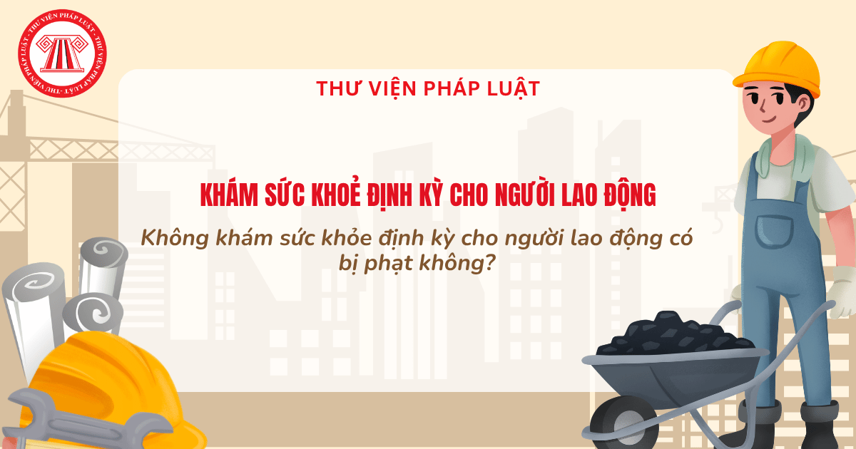 Không khám sức khỏe định kỳ cho người lao động có bị phạt không? Mức phạt bao nhiêu?