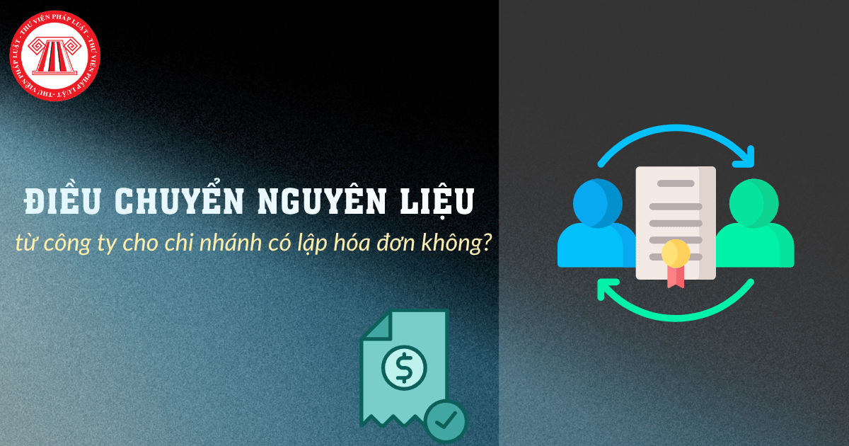 Điều chuyển nguyên liệu từ công ty cho chi nhánh có lập hóa đơn hay không?