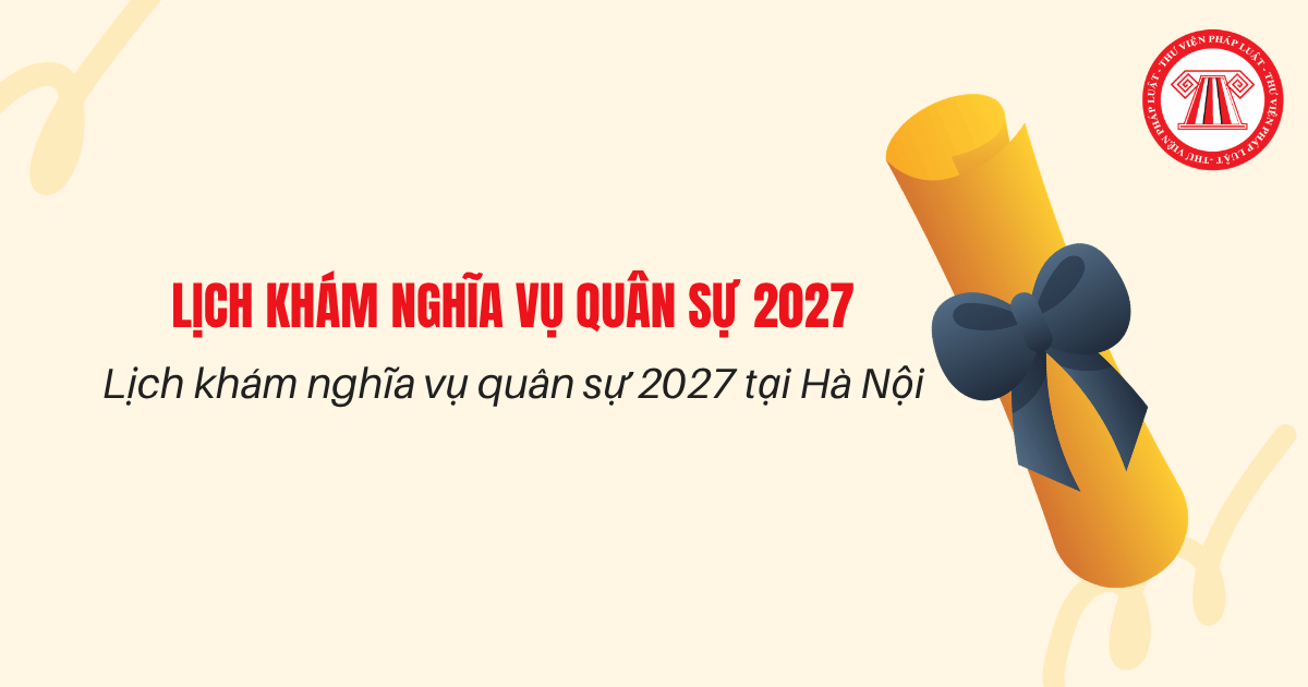 LỊCH KHÁM NGHĨA VỤ QUÂN SỰ 2027 Hà Nội như thế nào? Ngày khám NVQS 2027 tại Hà Nội?
