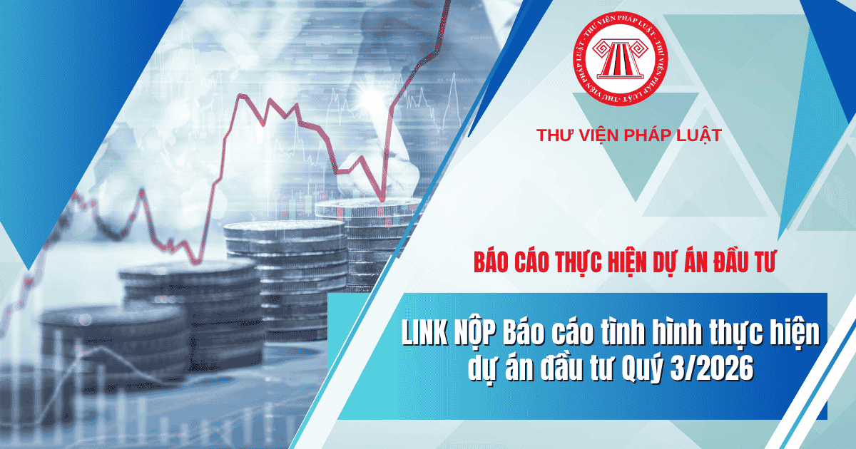 LINK NỘP Báo cáo tình hình thực hiện dự án đầu tư Quý 3/2026? Báo cáo tình hình thực hiện dự án đầu tư nộp ở đâu?