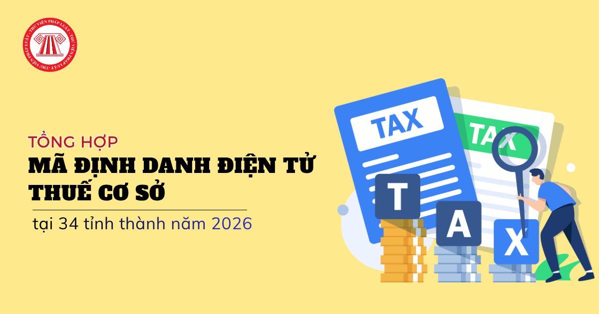 Tổng hợp MÃ ĐỊNH DANH ĐIỆN TỬ Thuế cơ sở tại 34 tỉnh thành năm 2026 bảng tra cứu chi tiết?