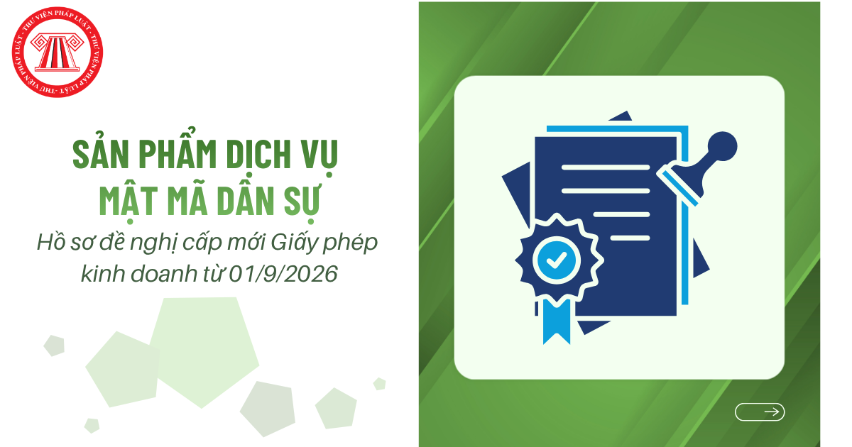 Hồ sơ đề nghị cấp mới Giấy phép kinh doanh sản phẩm dịch vụ mật mã dân sự từ 01/9/2026 gồm những gì?
