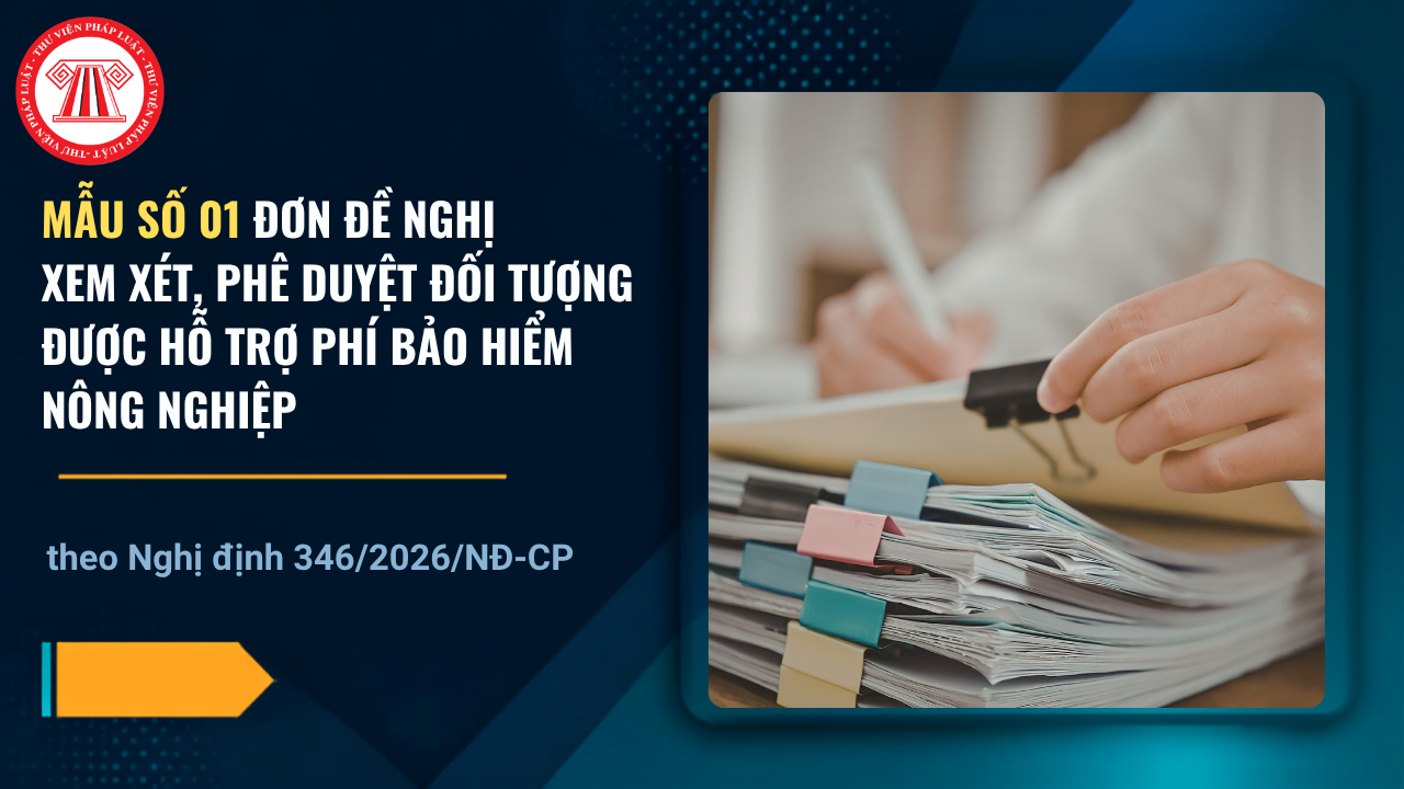 Mẫu số 01 Đơn đề nghị xem xét, phê duyệt đối tượng được hỗ trợ phí bảo hiểm nông nghiệp theo Nghị định 346 2026 có dạng ra sao?