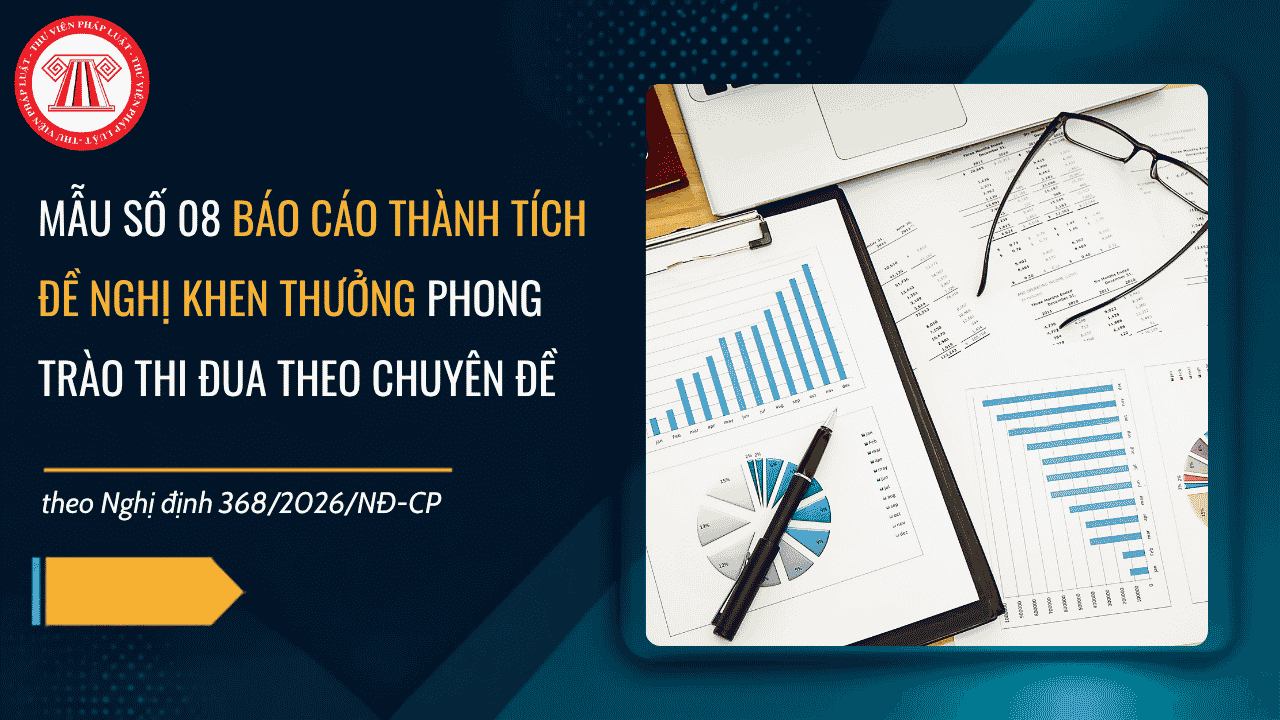 TẢI VỀ Mẫu số 08 Báo cáo thành tích đề nghị khen thưởng phong trào thi đua theo chuyên đề theo Nghị định 368 2026 ở đâu?