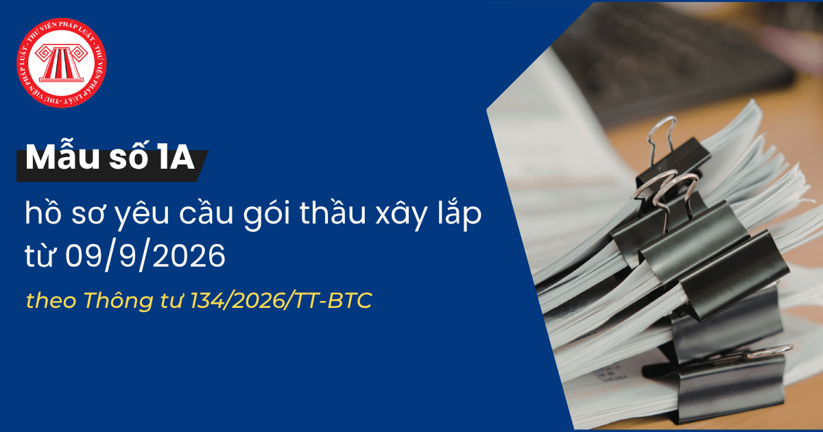 Mẫu số 1A hồ sơ yêu cầu gói thầu xây lắp theo Thông tư 134 2026 TT BTC thay thế Thông tư 80 2025 có dạng ra sao?