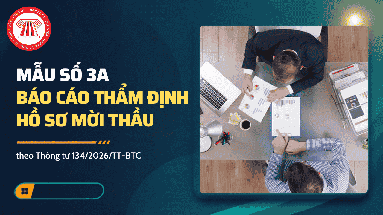 Mẫu số 3A báo cáo thẩm định hồ sơ mời thầu theo Thông tư 134 2026 TT BTC thay thế Thông tư 80 2025 có dạng ra sao?