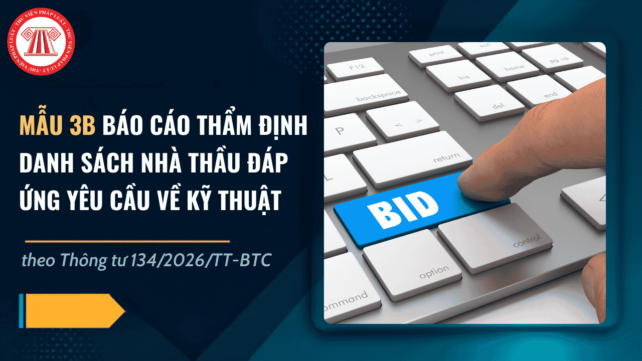 TẢI VỀ Mẫu 3B báo cáo thẩm định danh sách nhà thầu đáp ứng yêu cầu về kỹ thuật theo Thông tư 134 2026 TT BTC?