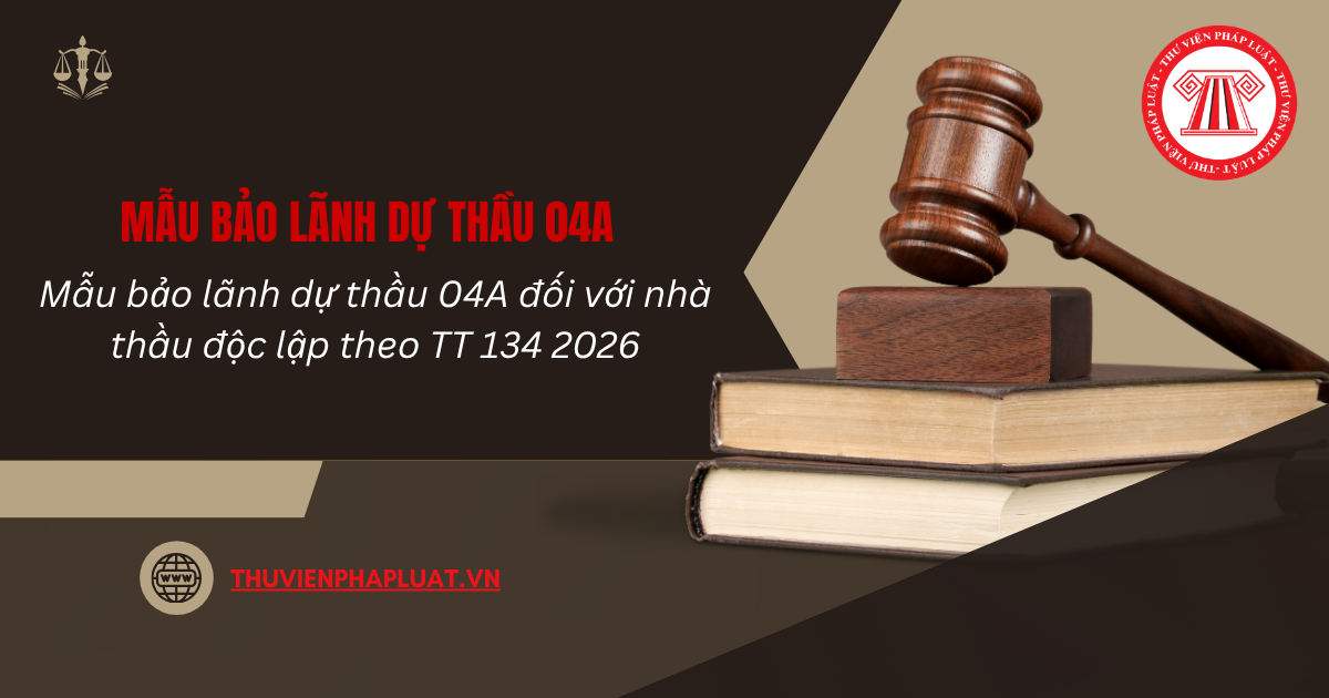 Mẫu bảo lãnh dự thầu 04A đối với nhà thầu độc lập theo TT 134 2026 chi tiết thế nào? Tải mẫu?