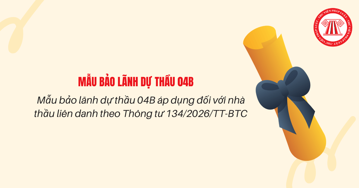Mẫu bảo lãnh dự thầu 04B áp dụng đối với nhà thầu liên danh theo TT134 2026 có dạng thế nào? Tải mẫu?