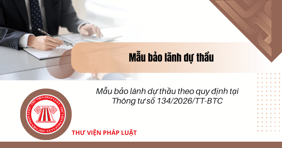 Mẫu bảo lãnh dự thầu theo quy định tại Thông tư số 134/2026/TT-BTC Mẫu số 4A 4B có dạng ra sao? File tải về Mẫu 4A và 4B?