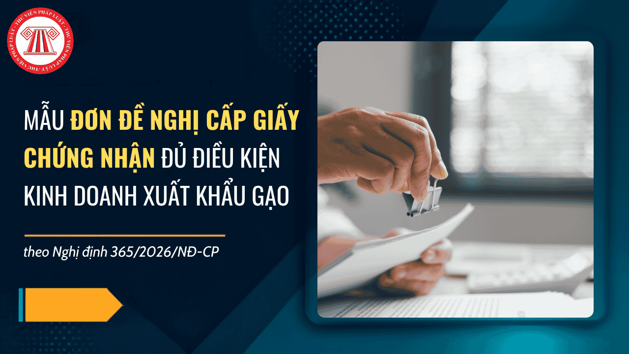 Mẫu đơn đề nghị cấp Giấy chứng nhận đủ điều kiện kinh doanh xuất khẩu gạo 2026 theo Nghị định 365 2026 có dạng ra sao?