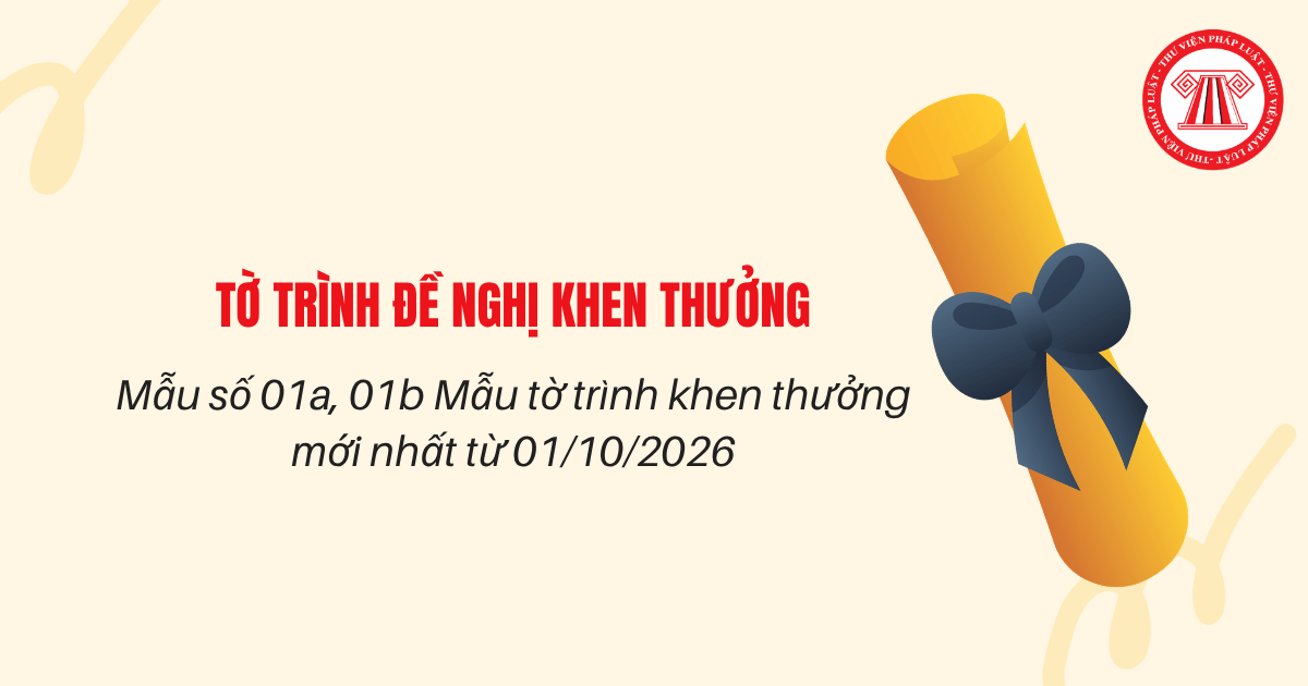Mẫu số 01a, 01b Mẫu tờ trình khen thưởng mới nhất từ 01/10/2026 theo Nghị định 368/2026 có dạng thế nào? Tải mẫu 01a, 01b Nghị định 368?