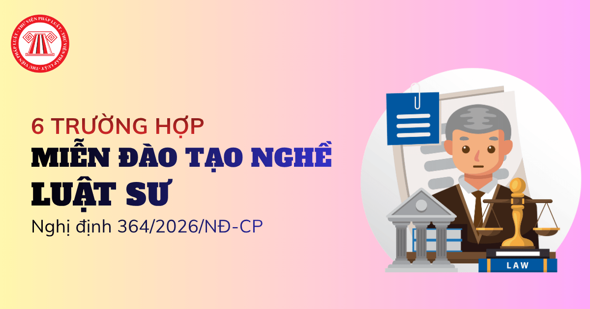 6 trường hợp được miễn đào tạo nghề luật sư để trở thành luật sư công theo Nghị định 364 2026 NĐ CP gồm những trường hợp nào?