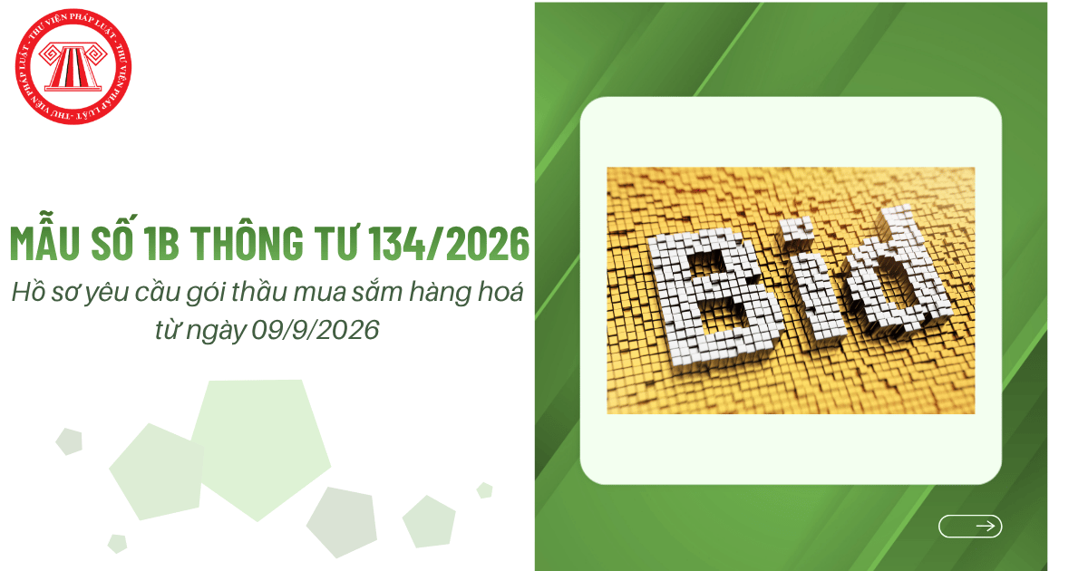 Mẫu số 1B Thông tư 134/2026/TT-BTC Hồ sơ yêu cầu gói thầu mua sắm hàng hoá từ ngày 09/9/2026 mẫu mới nhất?