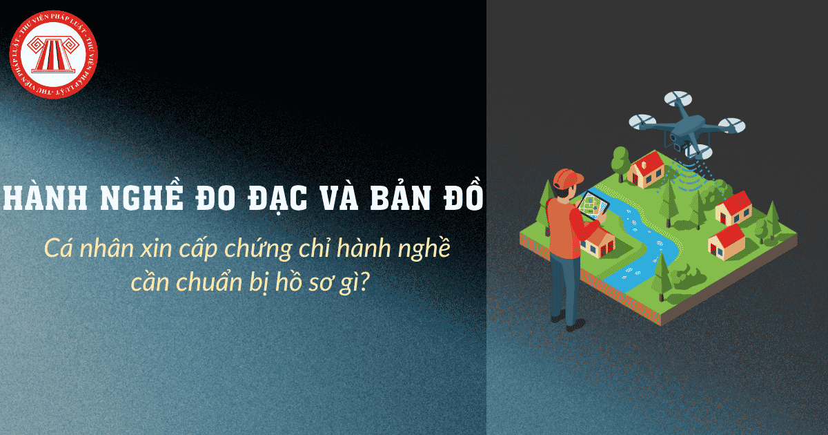 Cá nhân xin cấp chứng chỉ hành nghề đo đạc và bản đồ cần chuẩn bị hồ sơ gì?