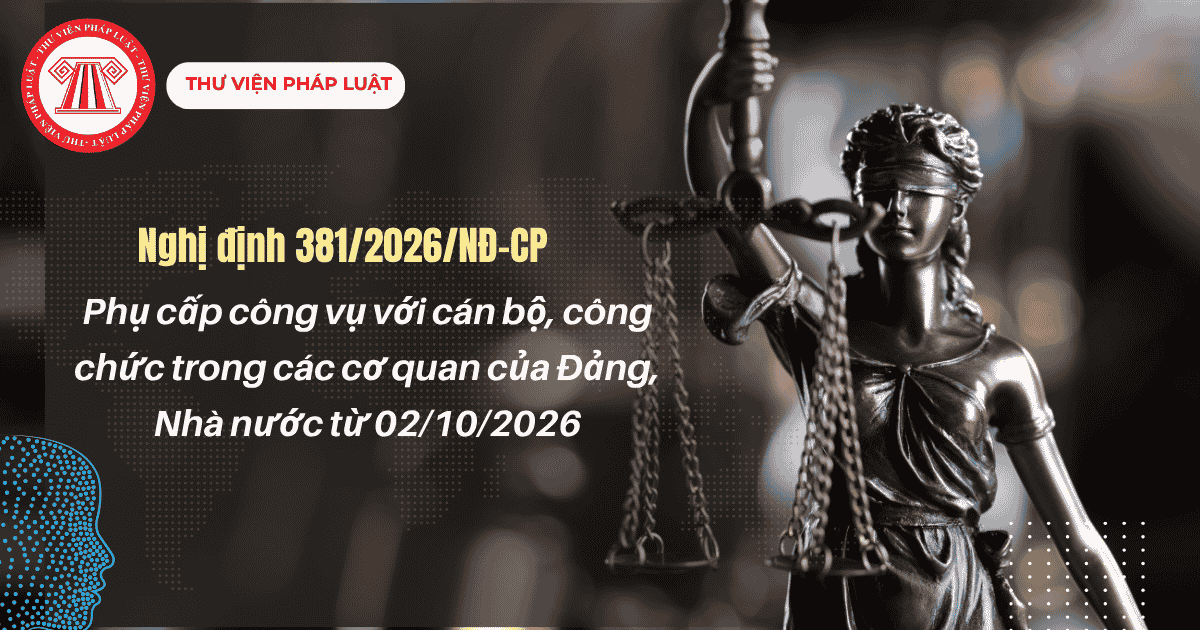 Nghị định 381 2026 NĐ CP Phụ cấp công vụ với cán bộ, công chức chi tiết thế nào?