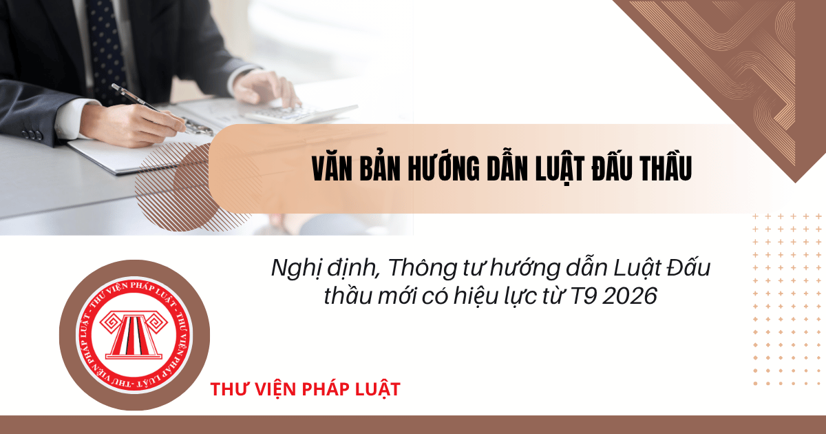 Nghị định, Thông tư hướng dẫn Luật Đấu thầu mới có hiệu lực từ T9 2026