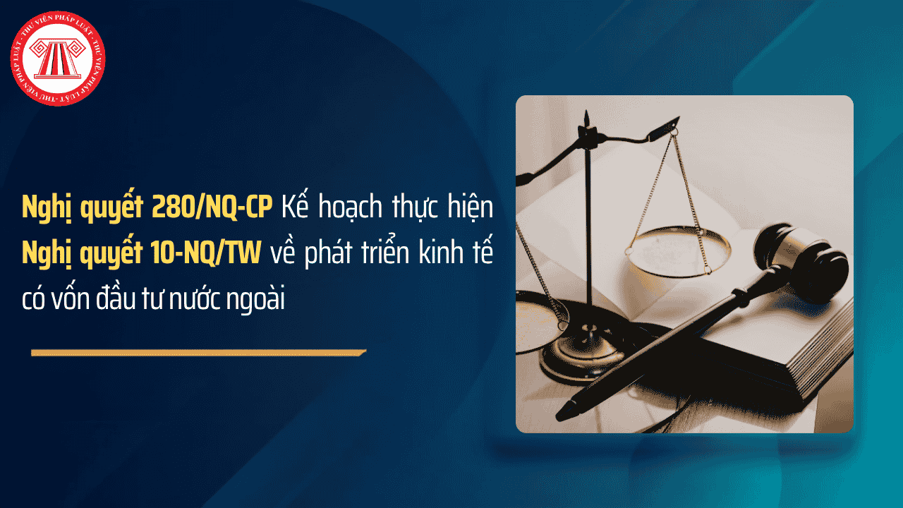 Nghị quyết 280/NQ-CP Kế hoạch thực hiện Nghị quyết 10-NQ/TW về phát triển kinh tế có vốn đầu tư nước ngoài chi tiết thế nào?