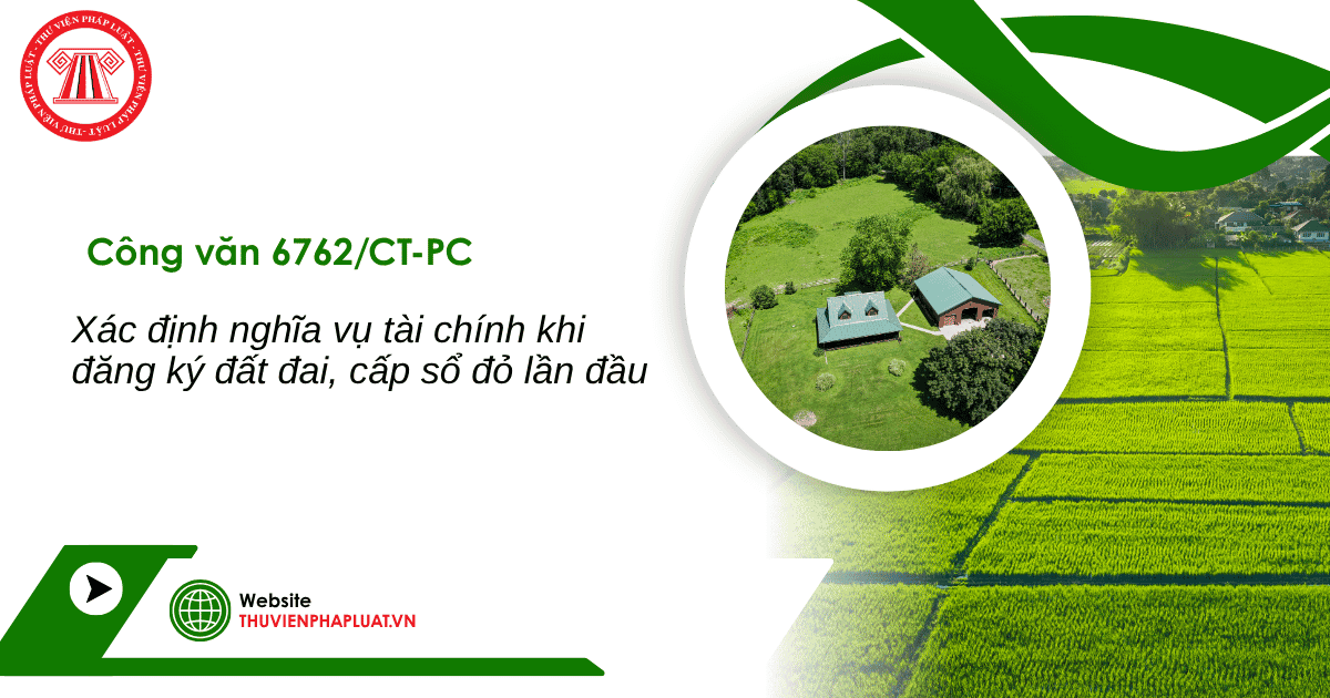 Công văn 6762 về nghĩa vụ tài chính khi đăng ký đất đai, cấp sổ đỏ lần đầu chi tiết thế nào?