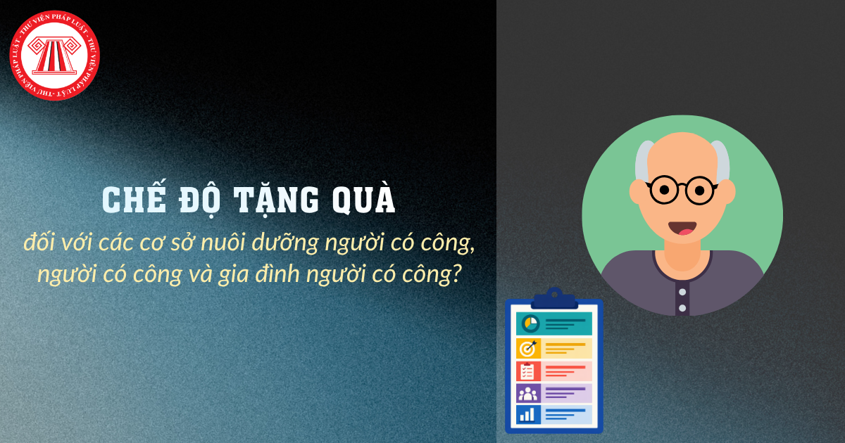 Chế độ tặng quà đối với các cơ sở nuôi dưỡng người có công, người có công và gia đình người có công như thế nào?