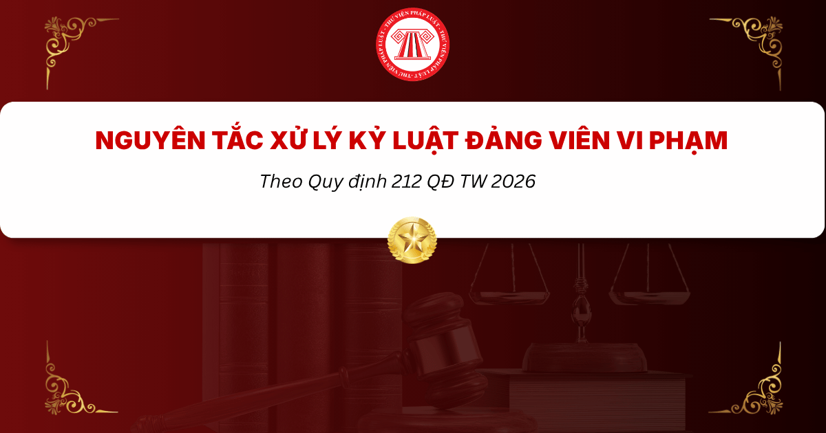 Nguyên tắc xử lý kỷ luật đảng viên vi phạm theo Quy định 212 QĐ TW 2026 như thế nào?