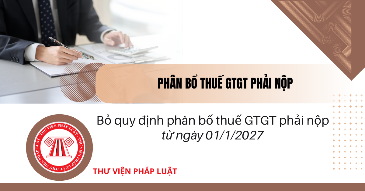 Bỏ quy định phân bổ thuế GTGT phải nộp từ ngày 01/1/2027 đối với các hoạt động nào?