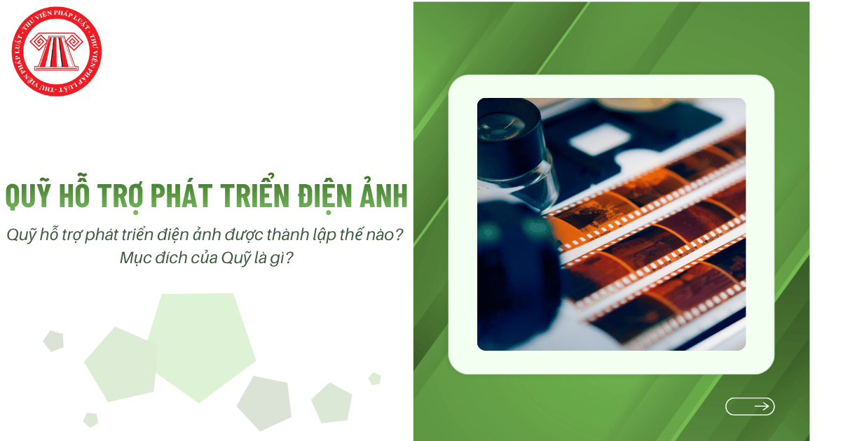 Quỹ hỗ trợ phát triển điện ảnh được thành lập như thế nào? Mục đích của Quỹ là gì?