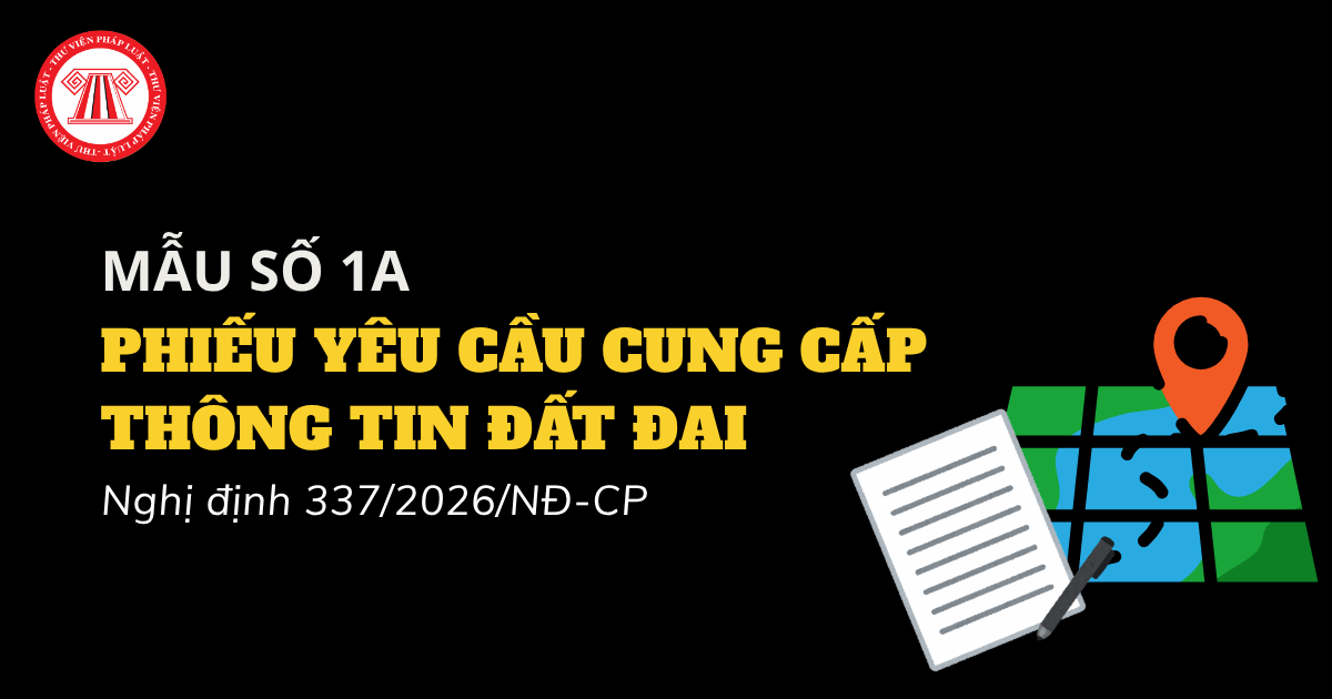 Mẫu Phiếu yêu cầu cung cấp thông tin đất đai mẫu mới nhất theo Nghị định 337 2026 NĐ CP là mẫu nào?