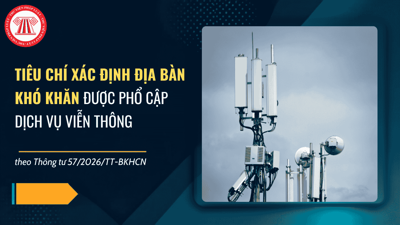 Tiêu chí xác định địa bàn khó khăn được phổ cập dịch vụ viễn thông theo Thông tư 57 2026 TT BKHCN là gì?