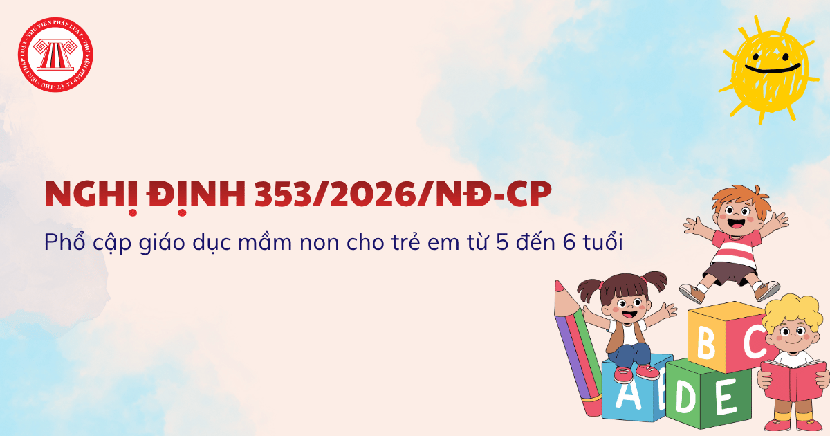 Nghị định 353 2026 NĐ CP về phổ cập giáo dục mầm non cho trẻ em từ 5 đến 6 tuổi chi tiết ra sao?