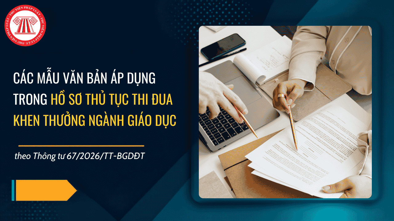 PHỤ LỤC Thông tư 67 2026 TT BGDĐT các mẫu văn bản áp dụng trong hồ sơ thủ tục khen thưởng ngành Giáo dục chi tiết ra sao?