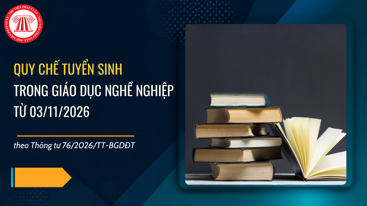 QUY CHẾ Tuyển sinh trong giáo dục nghề nghiệp theo Thông tư 76/2026/TT-BGDĐT áp dụng từ 03/11/2026 chi tiết ra sao?