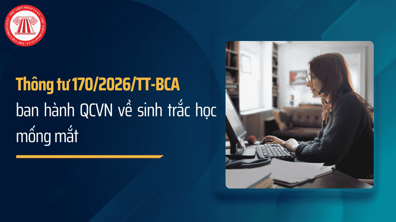Thông tư 170/2026/TT-BCA: Quy chuẩn kỹ thuật quốc gia về sinh trắc học mống mắt từ 15/4/2027 chi tiết thế nào?