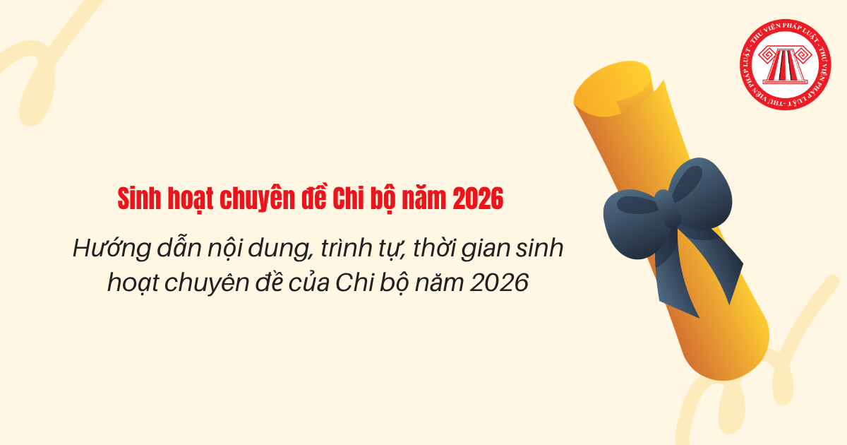 Hướng dẫn sinh hoạt chuyên đề Chi bộ năm 2026? Nội dung sinh hoạt chuyên đề của Chi bộ? Sinh hoạt chuyên đề Chi bộ bao nhiêu phút?
