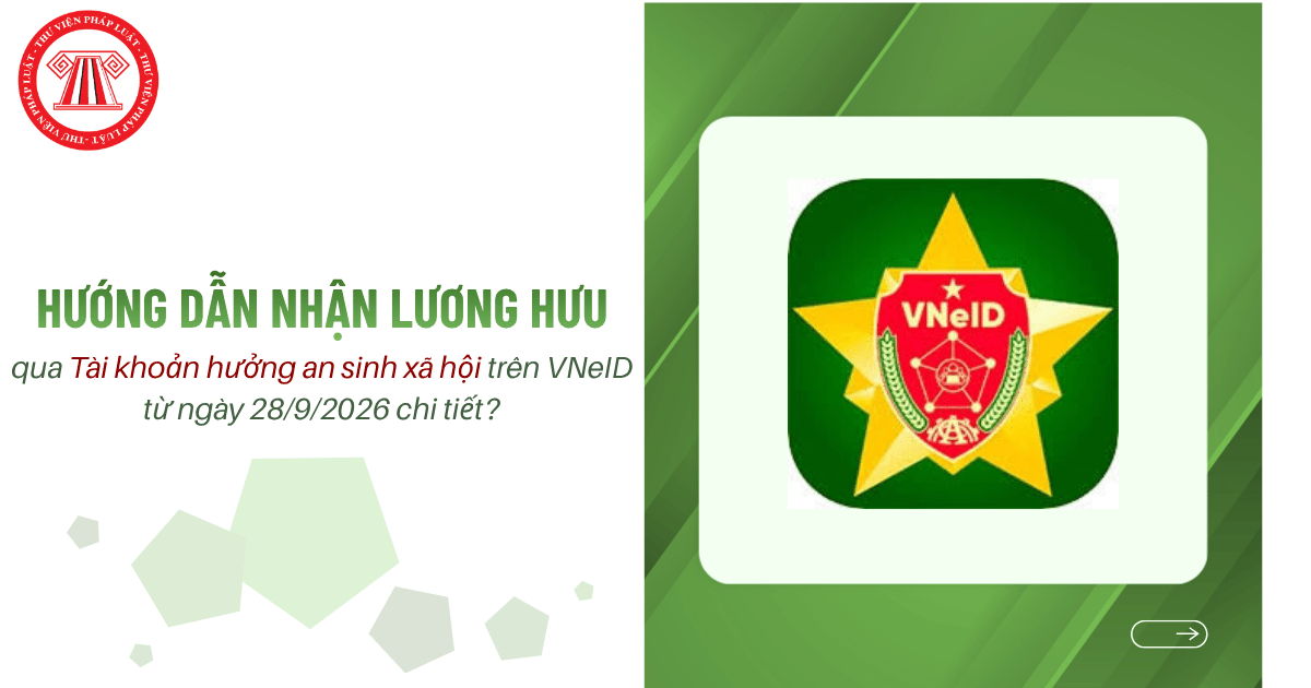 Hướng dẫn nhận lương hưu qua Tài khoản hưởng an sinh xã hội trên VNeID từ ngày 28/9/2026 chi tiết?