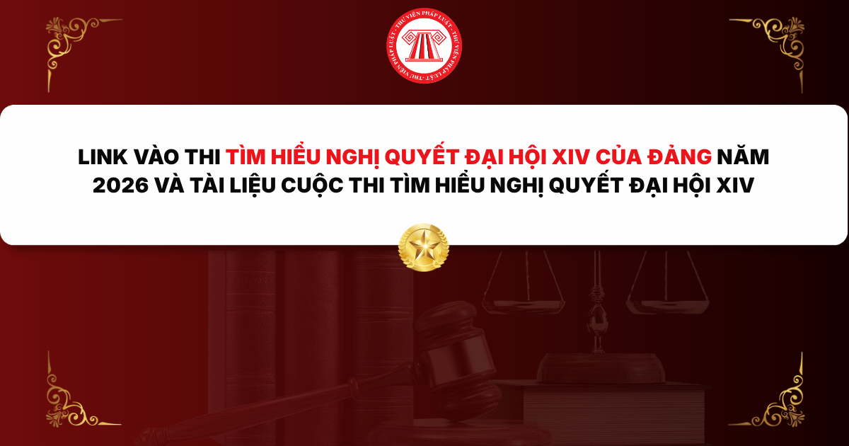 LINK vào thi Tìm hiểu Nghị quyết Đại hội XIV của Đảng năm 2026 và Tài liệu Cuộc thi tìm hiểu Nghị quyết Đại hội XIV