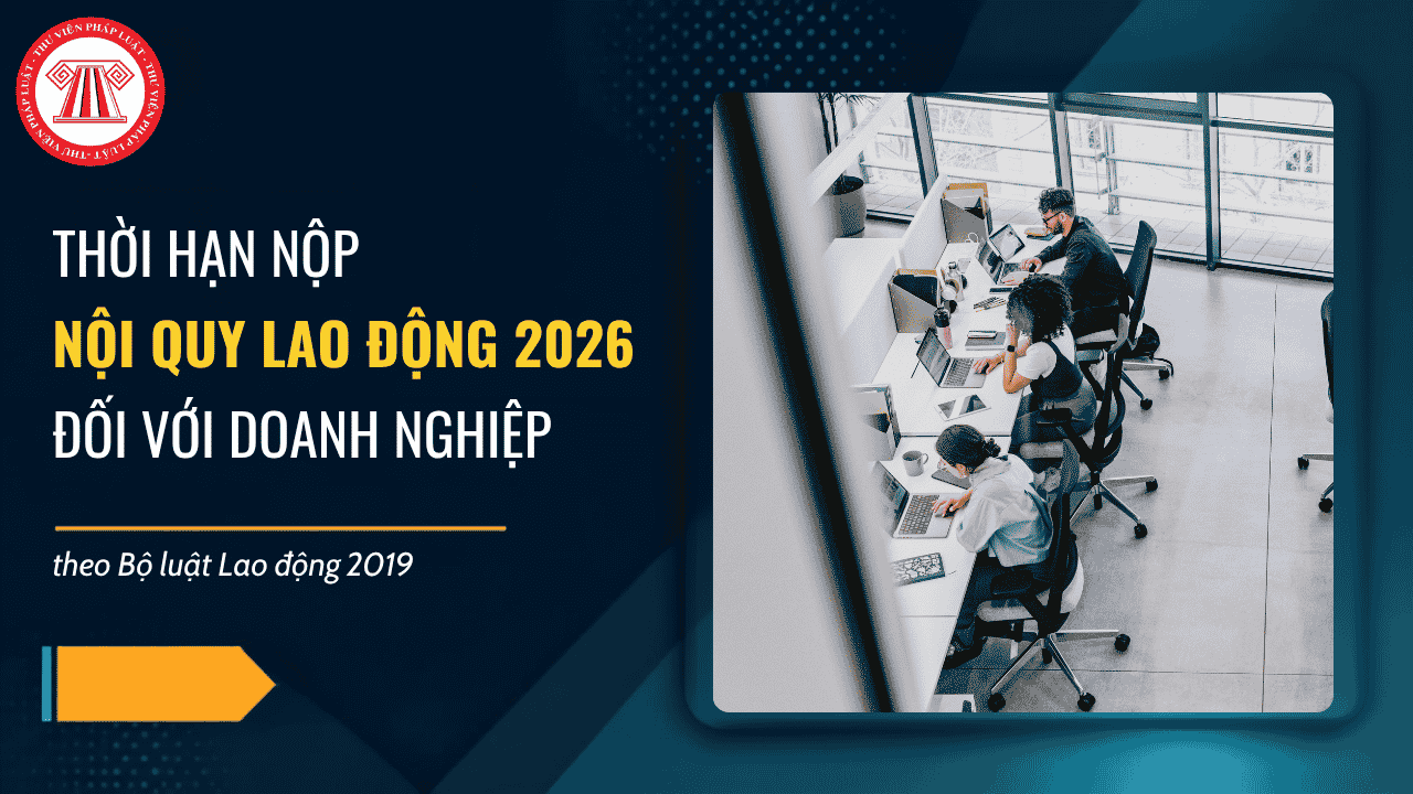 Thời hạn nộp nội quy lao động 2026 theo Bộ luật Lao động là khi nào?