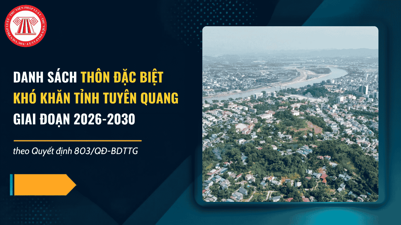 Danh sách thôn đặc biệt khó khăn tỉnh Tuyên Quang giai đoạn 2026 2030 theo Quyết định 803 QĐ BDTTG gồm những thôn nào?